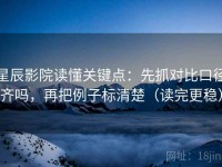 星辰影院读懂关键点：先抓对比口径齐吗，再把例子标清楚（读完更稳）