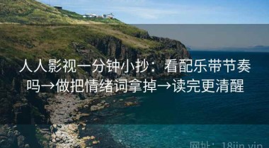 人人影视一分钟小抄：看配乐带节奏吗→做把情绪词拿掉→读完更清醒