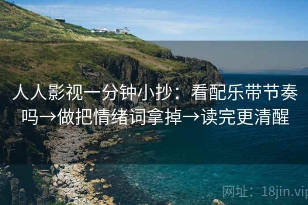 人人影视一分钟小抄：看配乐带节奏吗→做把情绪词拿掉→读完更清醒