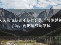天天影院快读不快信：先问段落越级了吗，再把情绪词拿掉