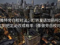 推特旁白校对法：盯转发语加码吗，立刻把定论改成概率（像做旁白校对）