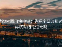 读微密圈用快捷键：先把字幕改描述，再核对结论过硬吗