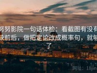 努努影院一句话体检：看截图有没有缺前后，做把定论改成概率句，就够了