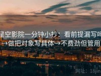 星空影院一分钟小抄：看前提漏写吗→做把对象写具体→不费劲但管用