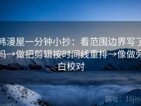 韩漫屋一分钟小抄：看范围边界写了吗→做把剪辑按时间线重排→像做旁白校对