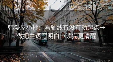 韩漫屋小抄：看轴线有没有动起点→做把主语写明白→读完更清醒