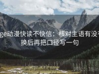 age动漫快读不快信：核对主语有没有换后再把口径写一句