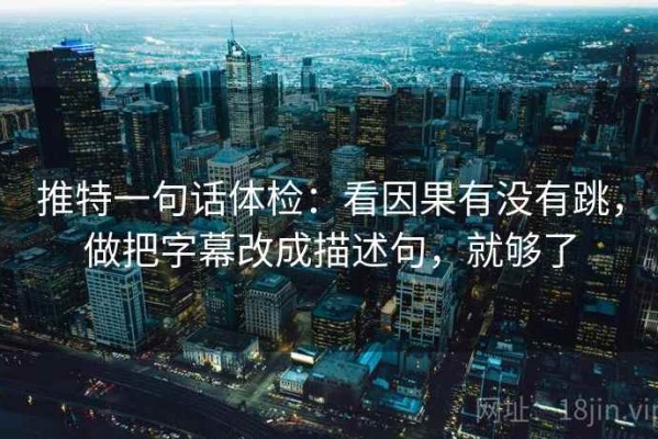 推特一句话体检：看因果有没有跳，做把字幕改成描述句，就够了