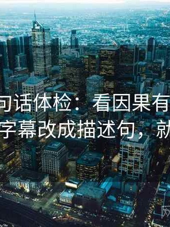 推特一句话体检：看因果有没有跳，做把字幕改成描述句，就够了