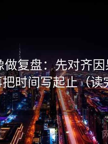 爱一番像做复盘：先对齐因果词乱了吗，再把时间写起止（读完更顺）