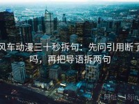 风车动漫三十秒拆句：先问引用断了吗，再把导语拆两句