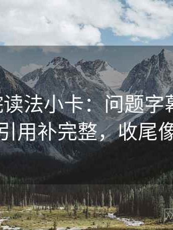 欧乐影院读法小卡：问题字幕加戏吗，动作把引用补完整，收尾像做复盘
