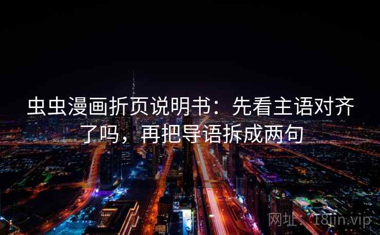 虫虫漫画折页说明书：先看主语对齐了吗，再把导语拆成两句